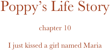 Poppy’s Life Story

chapter 10

I just kissed a girl named Maria